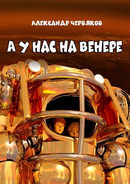 А у нас на Венере. Фантастическая повесть — Александр Червяков