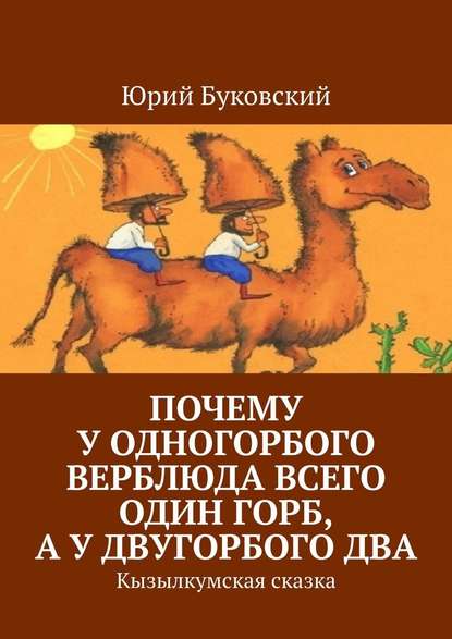 Почему у одногорбого верблюда всего один горб, а у двугорбого два. Кызылкумская сказка — Юрий Буковский