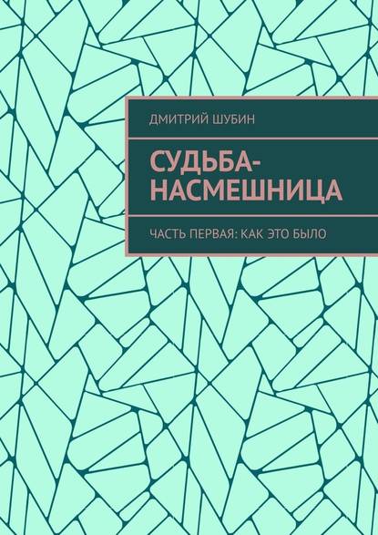 Судьба-насмешница. Часть первая: Как это было — Дмитрий Шубин