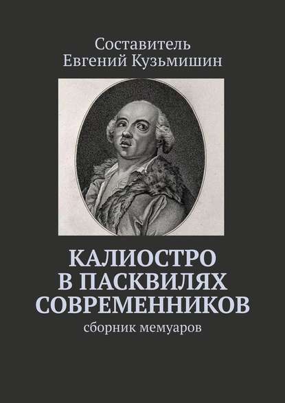 Калиостро в пасквилях современников. Сборник мемуаров - Евгений Кузьмишин