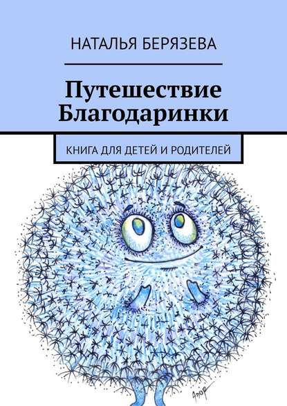 Путешествие Благодаринки. Книга для детей и родителей - Наталья Берязева