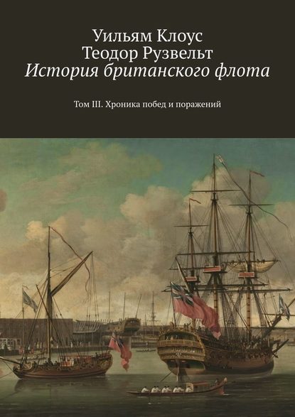 История британского флота. Том III. Хроника побед и поражений — Уильям Клоус