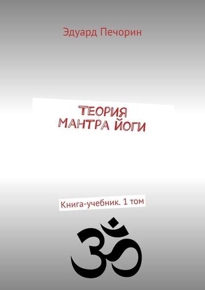 Теория Мантра йоги. Книга-учебник. 1 том - Эдуард Станиславович Печорин