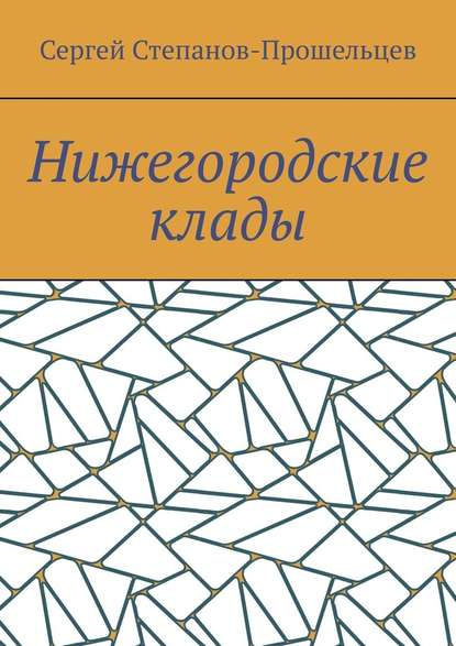 Нижегородские клады. Легенды и действительность — Сергей Павлович Степанов-Прошельцев