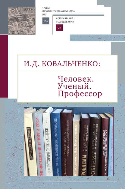 И.Д. Ковальченко: Человек. Ученый. Профессор. Материалы VI Научных чтений памяти академика И. Д. Ковальченко (к 95-летию со дня рождения) - Коллектив авторов