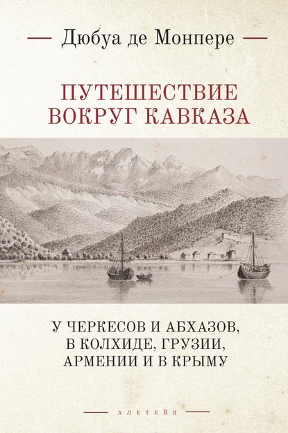 Путешествие вокруг Кавказа. У черкесов и абхазов, в Колхиде, Грузии, Армении и в Крыму; с живописным географическим, археологическим и геологическим атласом. Том 1 - Фредерик Дюбуа де Монпере