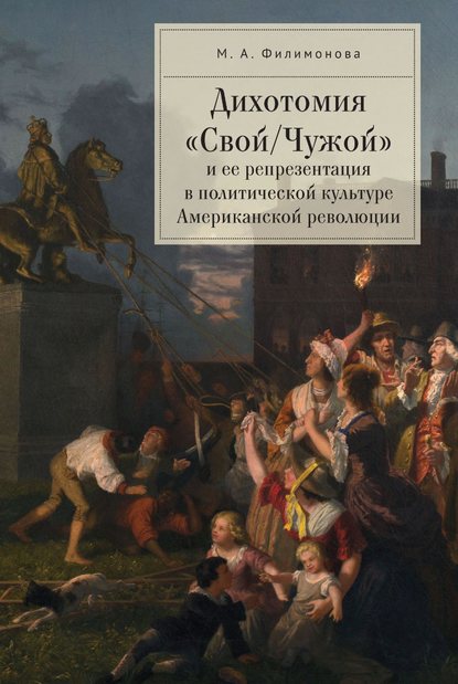 Дихотомия «Свой/Чужой» и ее репрезентация в политической культуре Американской революции - Мария Филимонова