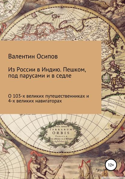 Из России в Индию. Пешком, под парусами и в седле: о 103-х путешественниках и 4-х великих навигаторах - Валентин Осипович Осипов