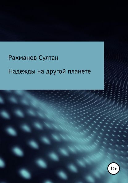 Надежды на другой планете - Султан Саламатович Рахманов