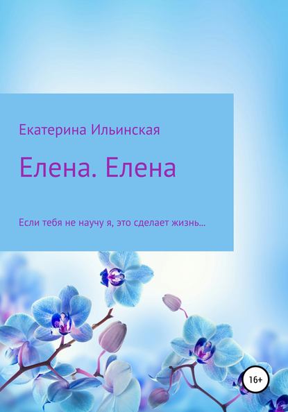 Елена. Елена - Екатерина Валерьевна Ильинская