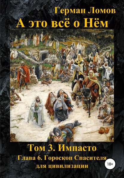 А это всё о Нём. Том 3. Импасто. Глава 6. Гороскоп Спасителя для цивилизации - Герман Ломов