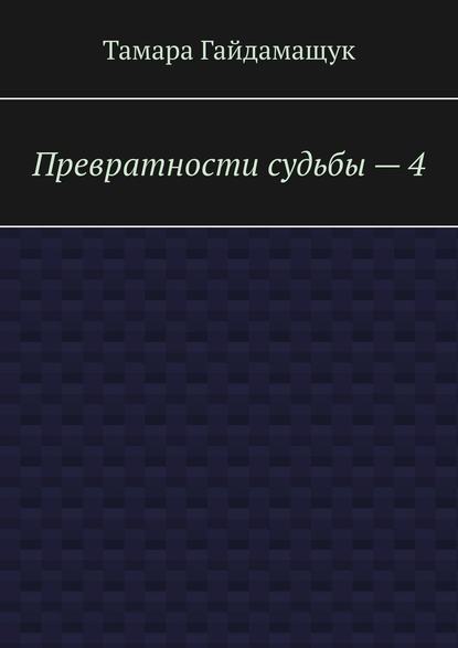 Превратности судьбы – 4 — Тамара Гайдамащук