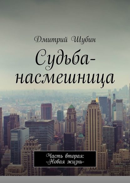 Судьба-насмешница. Часть вторая: Новая жизнь — Дмитрий Шубин