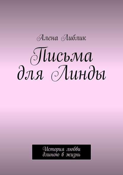 Письма для Линды. История любви длиною в жизнь — Алена Либлик