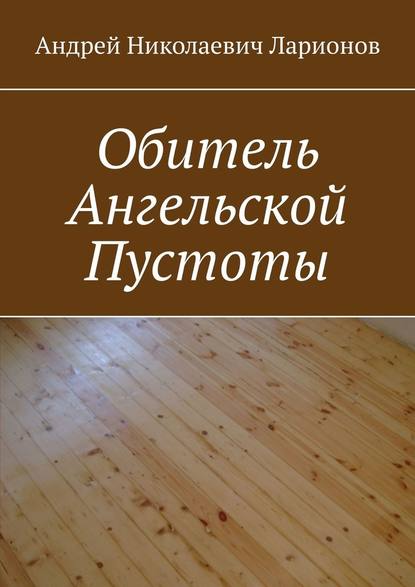 Обитель ангельской пустоты — Андрей Николаевич Ларионов