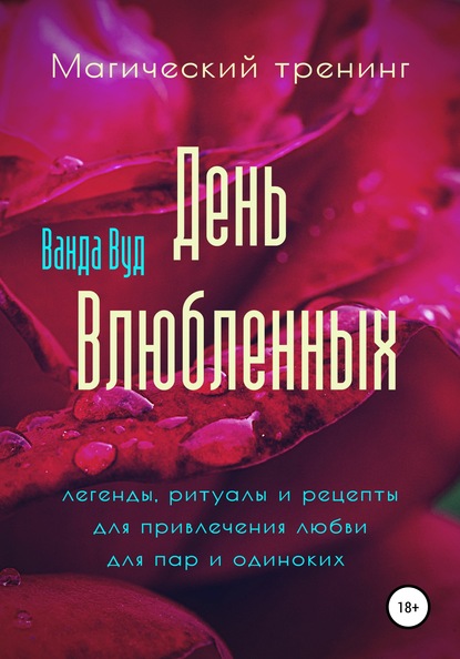 Магический тренинг. День влюбленных. Легенды, ритуалы и рецепты для привлечения любви для пар и одиноких — Ванда Вуд