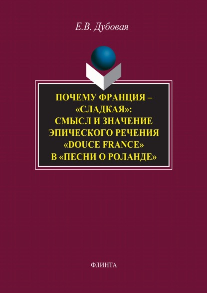 Почему Франция – «сладкая»: смысл и значение эпического речения «douce France» в «Песни о Роланде» - Е. В. Дубовая