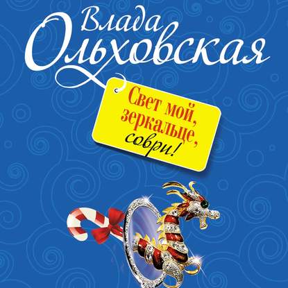 Свет мой, зеркальце, соври! - Влада Ольховская