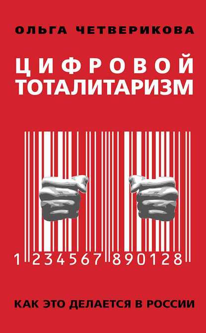 Цифровой тоталитаризм. Как это делается в России - Ольга Четверикова