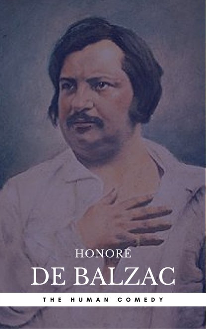 Honor? de Balzac: The Complete 'Human Comedy' Cycle (100+ Works) (Book Center) (The Greatest Writers of All Time) - Оноре де Бальзак