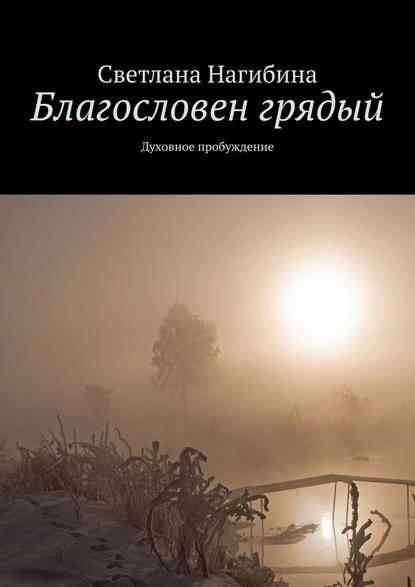 Благословен грядый. Духовное пробуждение — Светлана Нагибина