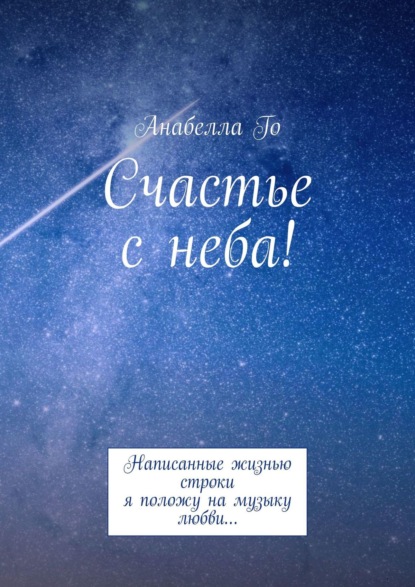 Счастье с неба! Написанные жизнью строки я положу на музыку любви… - Анабелла Го