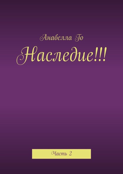 Наследие!!! Часть 2 - Анабелла Го