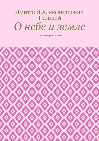 О небе и земле. Сборник рассказов - Дмитрий Александрович Троцкий