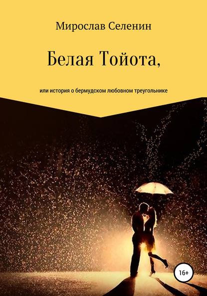 Белая Тойота, или История о бермудском любовном треугольнике — Мирослав Селенин