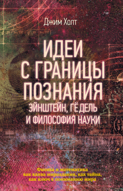 Идеи с границы познания. Эйнштейн, Гёдель и философия науки - Джим Холт