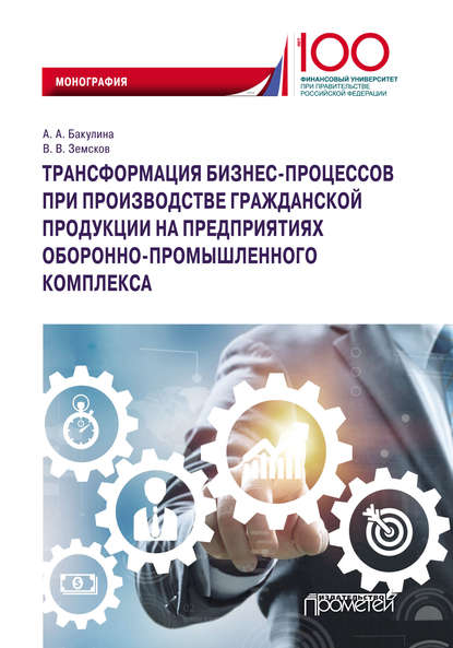 Трансформация бизнес-процессов при производстве гражданской продукции на предприятиях оборонно-промышленного комплекса — Анна Александровна Бакулина