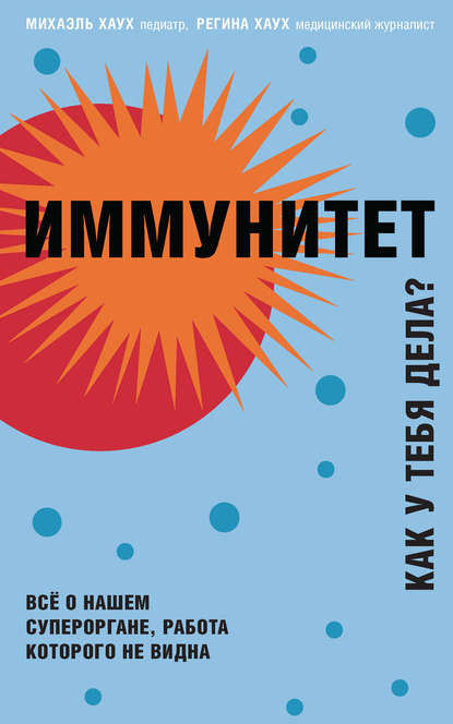 Иммунитет. Как у тебя дела? Всё о нашем органе, работа которого не видна - Михаэль Хаух