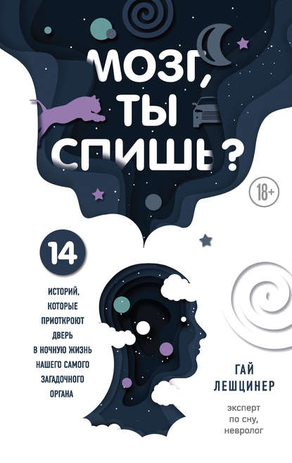 Мозг, ты спишь? 14 историй, которые приоткроют дверь в ночную жизнь нашего самого загадочного органа - Гай Лешцинер