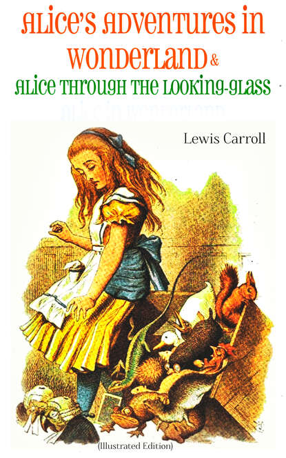 Alice's Adventures in Wonderland & Alice Through the Looking-Glass Alice in Wonderland (Illustrated Edition) - Льюис Кэрролл