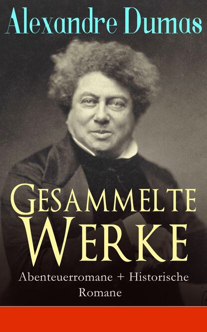 Gesammelte Werke: Abenteuerromane + Historische Romane — Александр Дюма