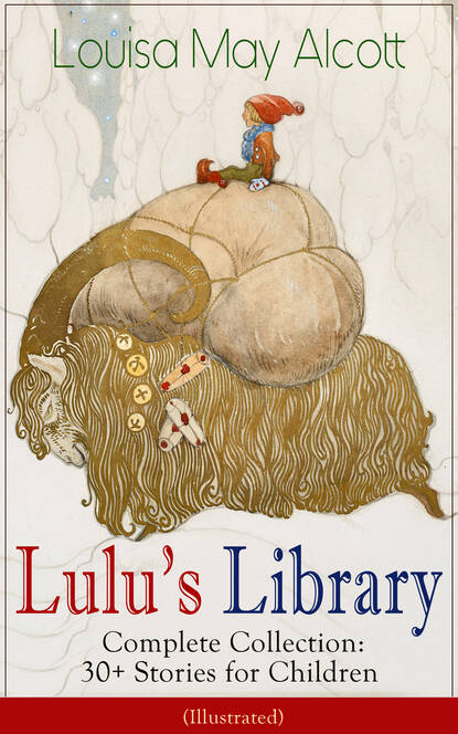 Lulu's Library - Complete Collection: 30+ Stories for Children (Illustrated) - Луиза Мэй Олкотт