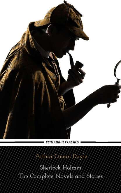 Sherlock Holmes : The Complete Novels and Stories (Centaurus Classics) — Артур Конан Дойл