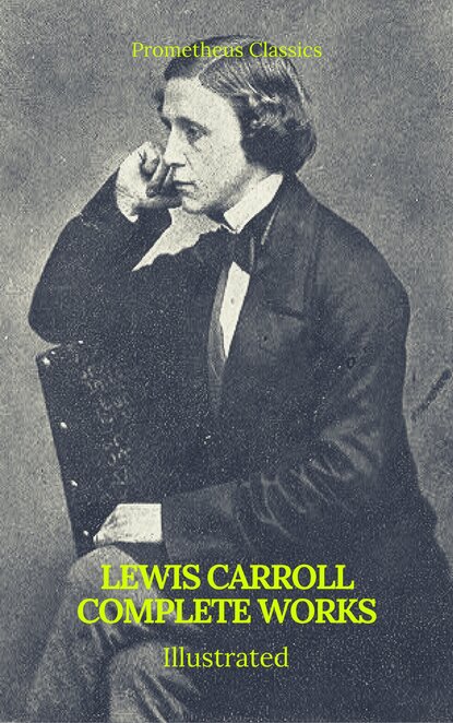 The Complete Works of Lewis Carroll (Best Navigation, Active TOC) (Prometheus Classics) — Льюис Кэрролл