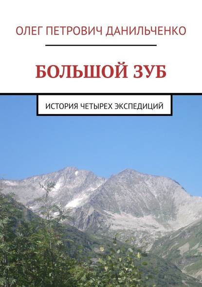 БОЛЬШОЙ ЗУБ. История четырех экспедиций — Олег Петрович Данильченко