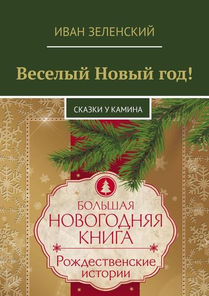 Веселый Новый год! Сказки у камина - Иван Сергеевич Зеленский