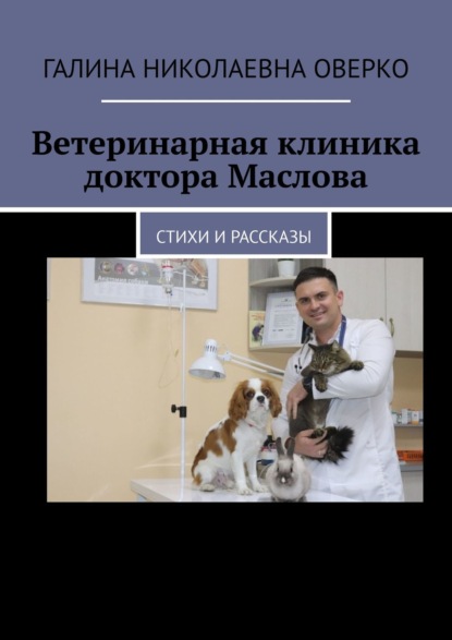 Ветеринарная клиника доктора Маслова. Стихи и рассказы - Галина Николаевна Оверко