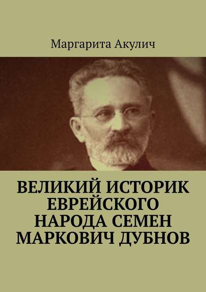 Великий историк еврейского народа Семен Маркович Дубнов — Маргарита Акулич