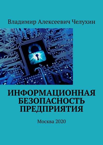 Информационная безопасность предприятия. Москва 2020 — Владимир Алексеевич Челухин