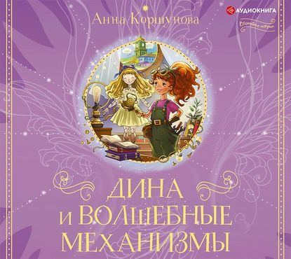 Дина и волшебные механизмы - Анна Коршунова