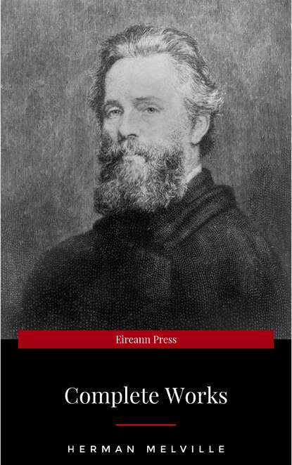 The Premium Complete Collection of Herman Melville (Annotated): (Collection Includes Moby Dick, Omoo, Redburn, The Confidence-Man, The Piazza Tales, Typee, White Jacket, Israel Potter, & More) — Герман Мелвилл