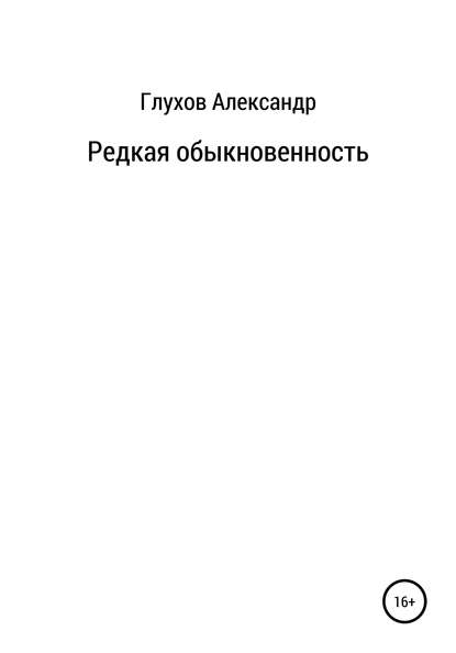 Редкая обыкновенность — Александр Сергеевич Глухов