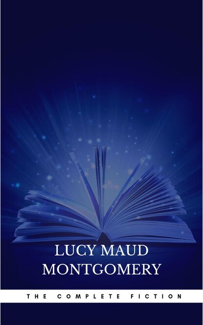 Complete Novels of Lucy Maud Montgomery - Люси Мод Монтгомери