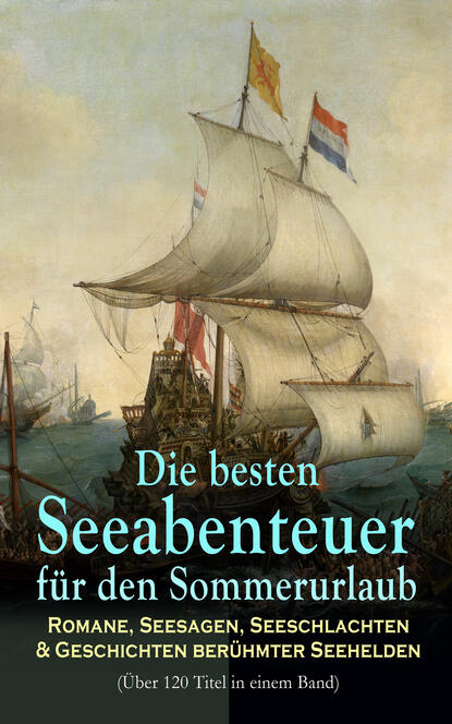 Die besten Seeabenteuer f?r den Sommerurlaub: Romane, Seesagen, Seeschlachten & Geschichten ber?hmter Seehelden (?ber 120 Titel in einem Band) — Джеймс Фенимор Купер