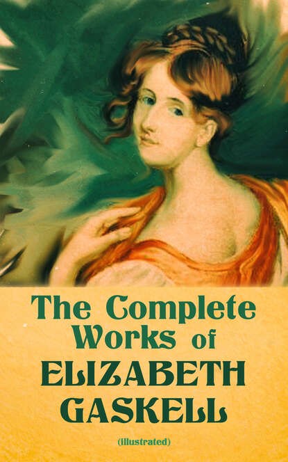 The Complete Works of Elizabeth Gaskell (Illustrated) — Элизабет Гаскелл