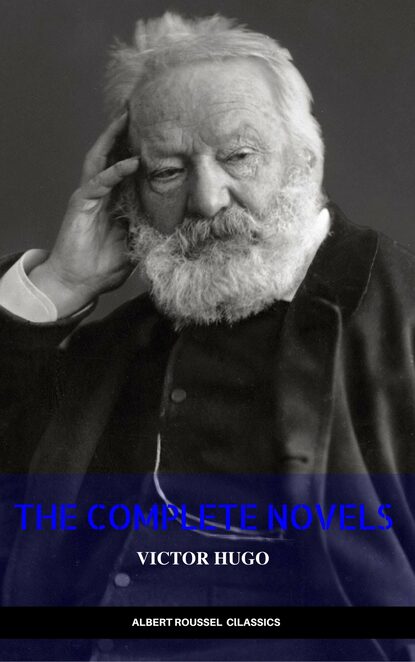 Victor Hugo: The Complete Novels  - Виктор Мари Гюго